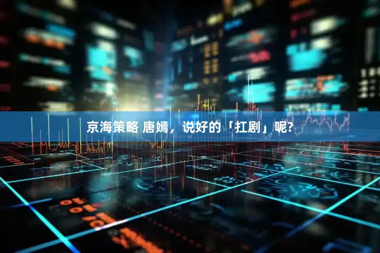 京海策略 唐嫣，说好的「扛剧」呢?